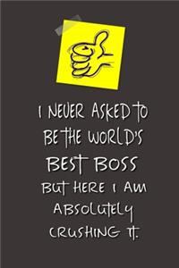 I never asked to be the World's Best Boss: Lined Notebook - Best Notebook - Best Boss Gifts - Best Boss Ever - Best Boss Gift - Worlds Best Boss Gifts - Best Gifts for Boss - World's Best Bos