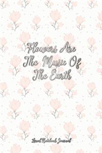 Flowers Are The Music Of The Earth Lined Notebook Journal