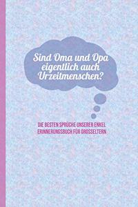 Sind Oma und Opa eigentlich auch Urzeitmenschen? Die besten Sprüche unserer Enkel - Erinnerungsbuch für Grosseltern