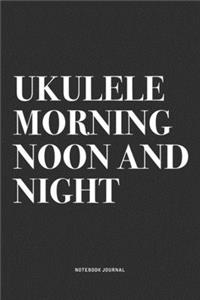 Ukulele Morning Noon And Night