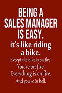 Being a Sales manager is Easy. It's like riding a bike. Except the bike is on fire. You're on fire. Everything is on fire. And you're in hell.
