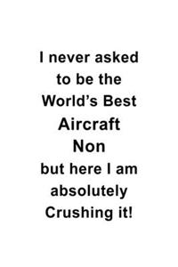 I Never Asked To Be The World's Best Aircraft Non But Here I Am Absolutely Crushing It