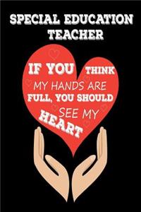 Special Education Teacher If You Think My Hands Are Full, You Should See My Heart