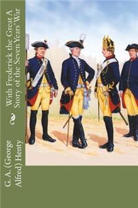 With Frederick the Great A Story of the Seven Years' War