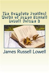 The Complete Poetical Works of James Russell Lowell Volume 3