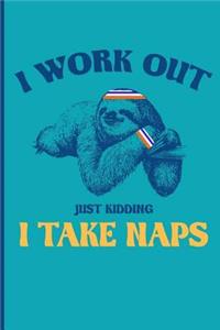 I Work Out - Just Kidding - I Take Naps