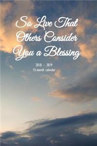 So Live That Others Consider You a Blessing 15-Month Weekly Monthly Planner Vol: 15 Month Weekly Monthly 6x9 Calendar Planner Oct 2018 - Dec 2019