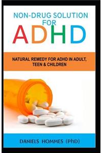 Non-Drugs Solution for ADHD: Natural Remedy for ADHD in Adult, Teen and Children