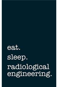 Eat. Sleep. Radiological Engineering. - Lined Notebook