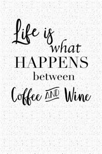 Life Is What Happens Between Coffee and Wine