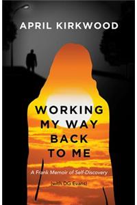 Working My Way Back to Me: A Frank Memoir of Self-Discovery