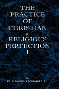 Practice of Christian and Religious Perfection Vol I