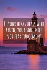 If Your Heart Beats with Truth, Your Soul Will Not Fear Judgement