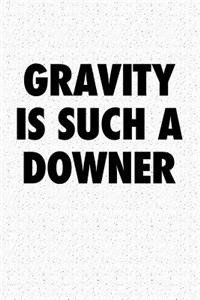 Gravity Is Such a Downer: A 6x9 Inch Matte Softcover Notebook Journal with 120 Blank Lined Pages and a Funny Cover Slogan