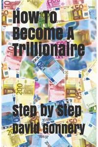 How to Become a Trillionaire: Step by Step