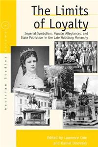 Limits of Loyalty: Imperial Symbolism, Popular Allegiances, and State Patriotism in the Late Habsburg Monarchy