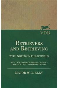 Retrievers And Retrieving - with Notes On Field Trials (A Vintage Dog Books Breed Classic - Labrador / Flat-Coated Retriever)