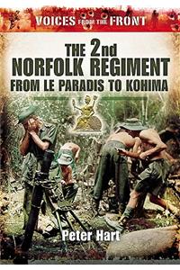 2nd Norfolk Regiment: from Le Paradis to Kohima: (voices from the Front Series)