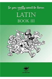 So You Really Want to Learn Latin Book III
