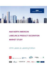 Awa North American Labeling & Product Decoration Market Study: 2014 Labels & Labeling Edition