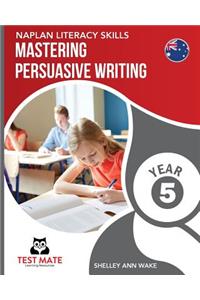 NAPLAN LITERACY SKILLS Mastering Persuasive Writing Year 5
