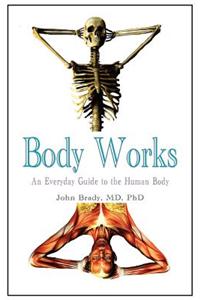 Body Works: An Everyday Guide to the Human Body