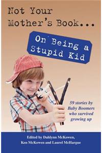 Not Your Mother's Book . . . on Being a Stupid Kid