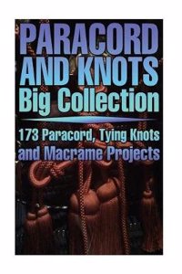 Paracord and Knots Big Collection: 173 Paracord, Tying Knots and Macrame Projects: (Knots Projects, Paracord Projects, Macrame Projects)
