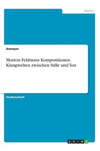 Morton Feldmans Kompositionen. Klangwelten zwischen Stille und Ton
