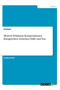 Morton Feldmans Kompositionen. Klangwelten zwischen Stille und Ton