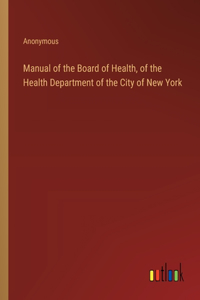 Manual of the Board of Health, of the Health Department of the City of New York