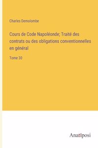 Cours de Code Napoléonde; Traité des contrats ou des obligations conventionnelles en général