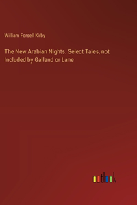 New Arabian Nights. Select Tales, not Included by Galland or Lane