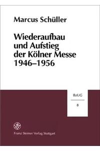Wiederaufbau Und Aufstieg Der Kolner Messe 1946-1956