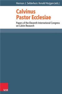 Calvinus Pastor Ecclesiae: Papers of the Eleventh International Congress on Calvin Research