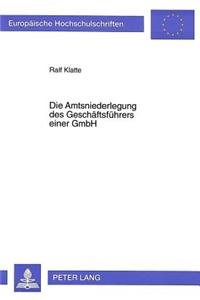 Die Amtsniederlegung Des Geschaeftsfuehrers Einer Gmbh