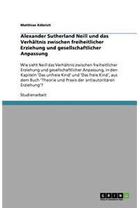 Alexander Sutherland Neill und das Verhältnis zwischen freiheitlicher Erziehung und gesellschaftlicher Anpassung