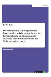 Die Verwendung von ausgewählten Zusatzstoffen in Lebensmitteln und ihre Kennzeichnung im Spannungsfeld zwischen Lebensmittelindustrie und Verbraucherinteressen