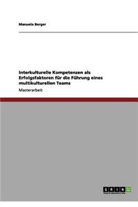 Interkulturelle Kompetenzen als Erfolgsfaktoren für die Führung eines multikulturellen Teams