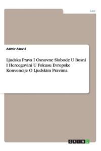 Ljudska Prava I Osnovne Slobode U Bosni I Hercegovini U Fokusu Evropske Konvencije O Ljudskim Pravima