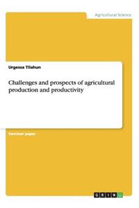 Challenges and prospects of agricultural production and productivity