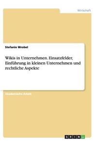 Wikis in Unternehmen. Einsatzfelder, Einführung in kleinen Unternehmen und rechtliche Aspekte