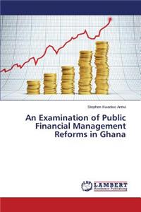 Examination of Public Financial Management Reforms in Ghana