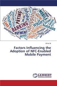 Factors Influencing the Adoption of NFC-Enabled Mobile Payment