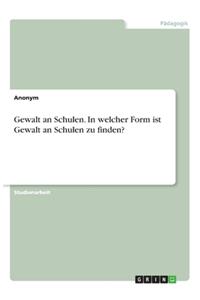 Gewalt an Schulen. In welcher Form ist Gewalt an Schulen zu finden?