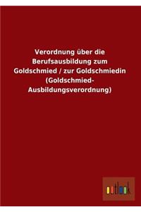 Verordnung Uber Die Berufsausbildung Zum Goldschmied / Zur Goldschmiedin (Goldschmied- Ausbildungsverordnung)