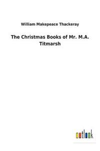 The Christmas Books of Mr. M.A. Titmarsh