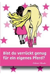 Bist du verrückt genug für ein eigenes Pferd?