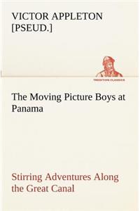 Moving Picture Boys at Panama Stirring Adventures Along the Great Canal