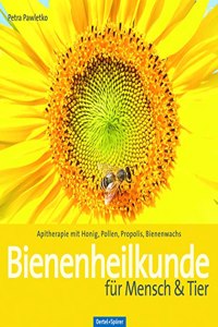 Bienenheilkunde fur Mensch & Tier: Apitherapie mit Honig, Pollen, Propolis, Bienenwachs
